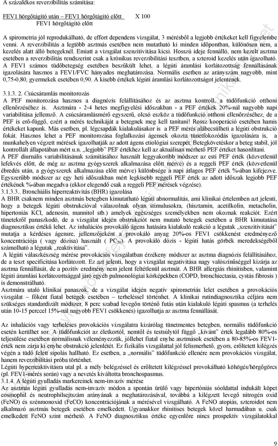 Emiatt a vizsgálat szenzitivitása kicsi. Hosszú ideje fennálló, nem kezelt asztma esetében a reverzibilitás rendszerint csak a krónikus reverzibilitási tesztben, a szteroid kezelés után igazolható.