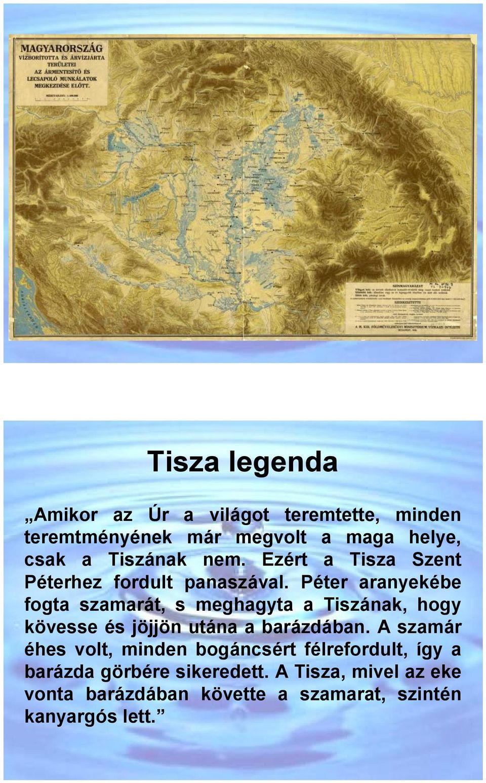 Péter aranyekébe fogta szamarát, s meghagyta a Tiszának, hogy kövesse és jöjjön utána a barázdában.