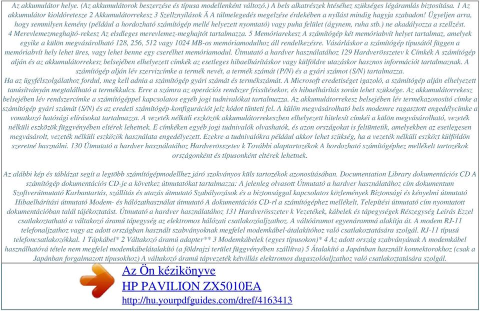 Ügyeljen arra, hogy semmilyen kemény (például a hordozható számítógép mellé helyezett nyomtató) vagy puha felület (ágynem, ruha stb.) ne akadályozza a szellzést.