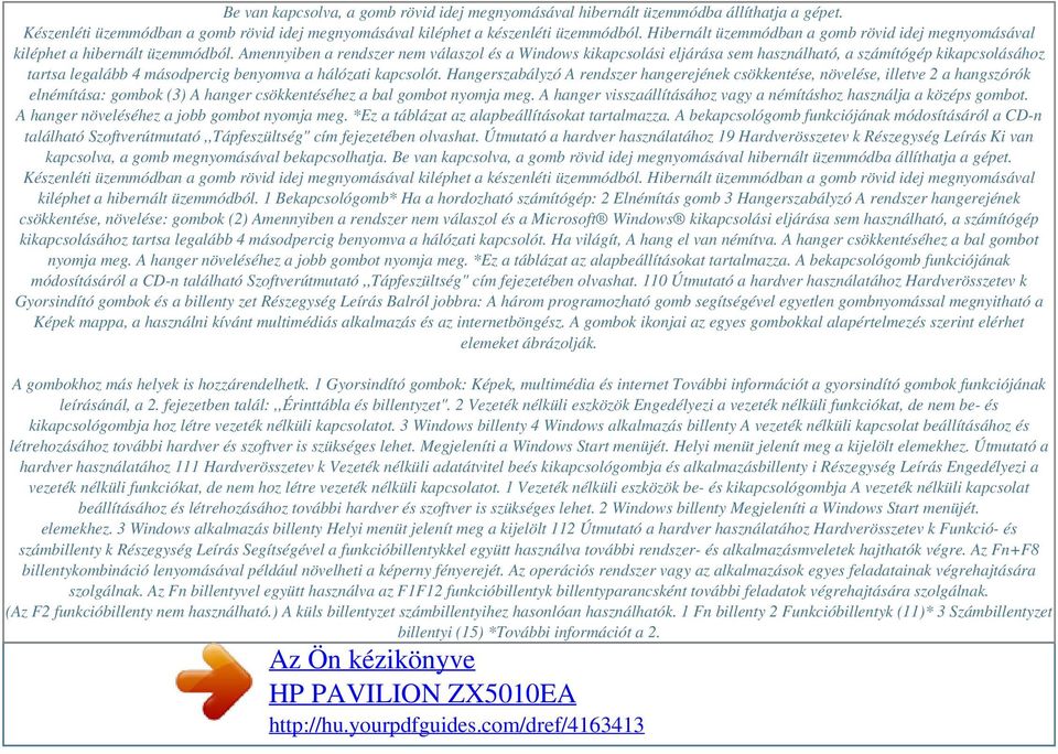 Amennyiben a rendszer nem válaszol és a Windows kikapcsolási eljárása sem használható, a számítógép kikapcsolásához tartsa legalább 4 másodpercig benyomva a hálózati kapcsolót.