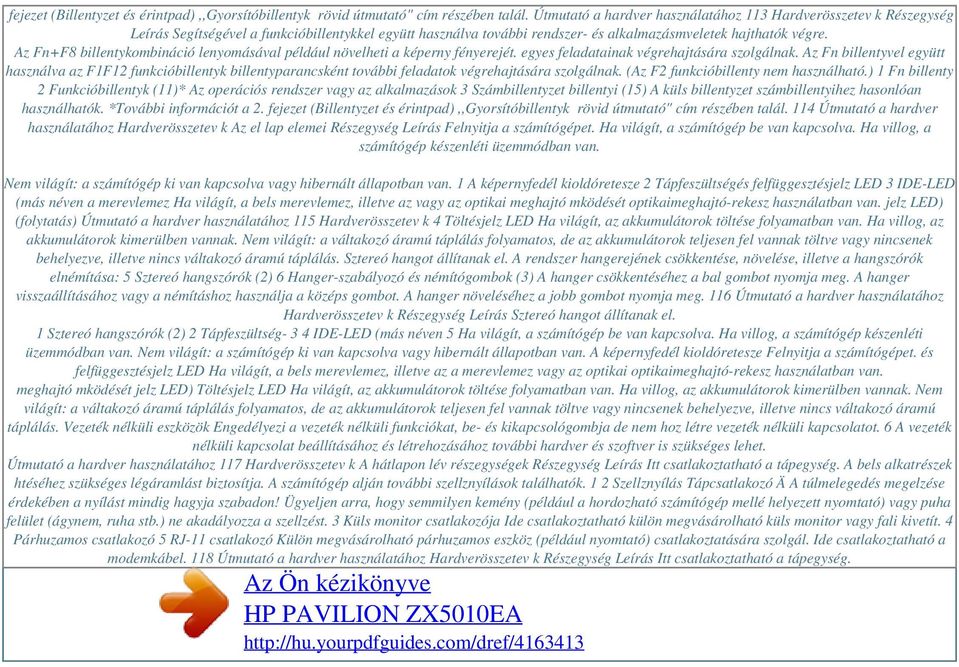 Az Fn+F8 billentykombináció lenyomásával például növelheti a képerny fényerejét. egyes feladatainak végrehajtására szolgálnak.