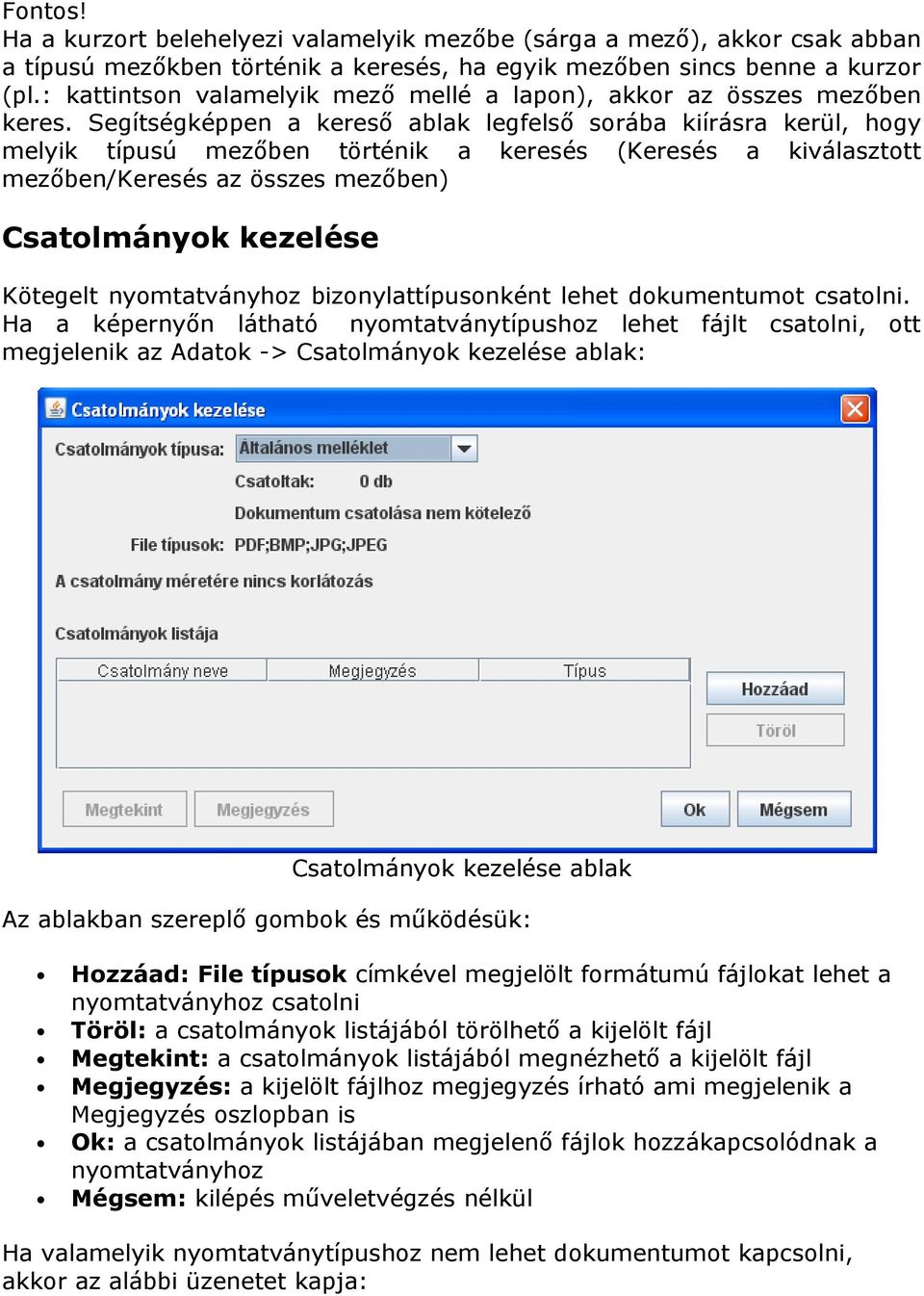 Segítségképpen a kereső ablak legfelső sorába kiírásra kerül, hogy melyik típusú mezőben történik a keresés (Keresés a kiválasztott mezőben/keresés az összes mezőben) Csatolmányok kezelése Kötegelt