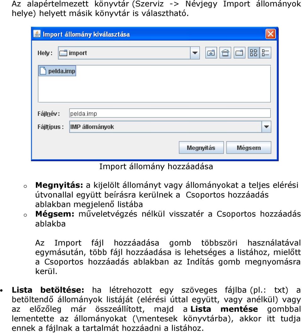 műveletvégzés nélkül visszatér a Csoportos hozzáadás ablakba Az Import fájl hozzáadása gomb többszöri használatával egymásután, több fájl hozzáadása is lehetséges a listához, mielőtt a Csoportos