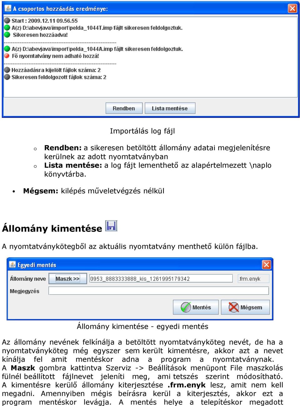 Állomány kimentése - egyedi mentés Az állomány nevének felkínálja a betöltött nyomtatványköteg nevét, de ha a nyomtatványköteg még egyszer sem került kimentésre, akkor azt a nevet kínálja fel amit