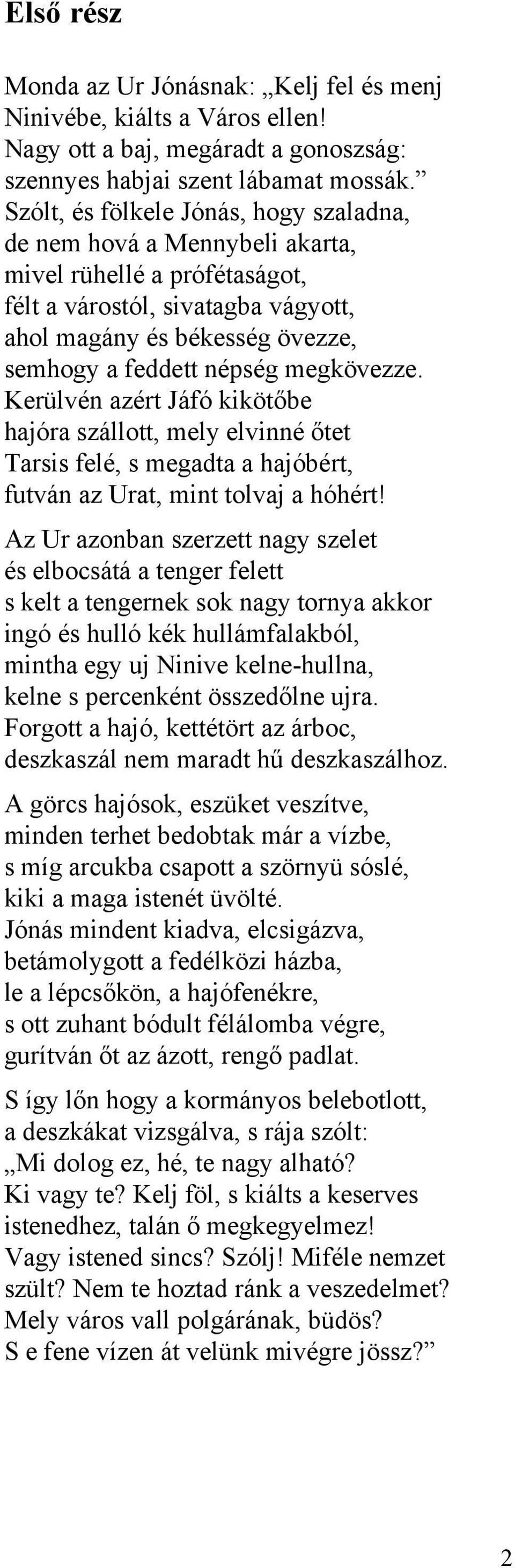 megkövezze. Kerülvén azért Jáfó kikötőbe hajóra szállott, mely elvinné őtet Tarsis felé, s megadta a hajóbért, futván az Urat, mint tolvaj a hóhért!