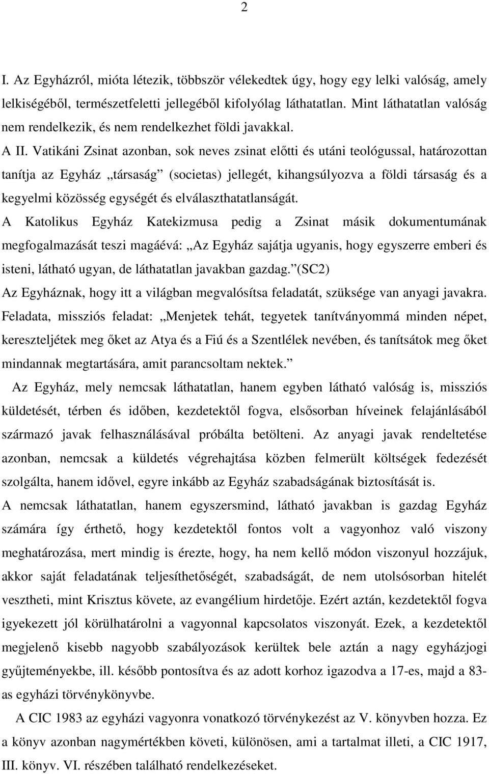 Vatikáni Zsinat azonban, sok neves zsinat előtti és utáni teológussal, határozottan tanítja az Egyház társaság (societas) jellegét, kihangsúlyozva a földi társaság és a kegyelmi közösség egységét és