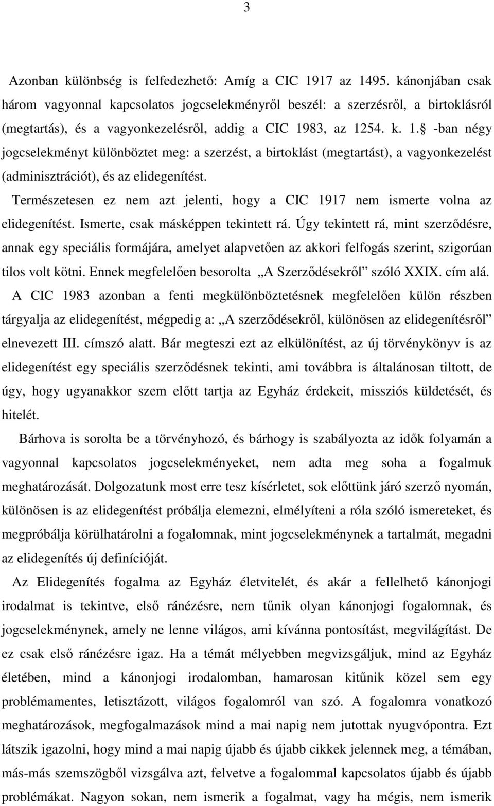 83, az 1254. k. 1. -ban négy jogcselekményt különböztet meg: a szerzést, a birtoklást (megtartást), a vagyonkezelést (adminisztrációt), és az elidegenítést.