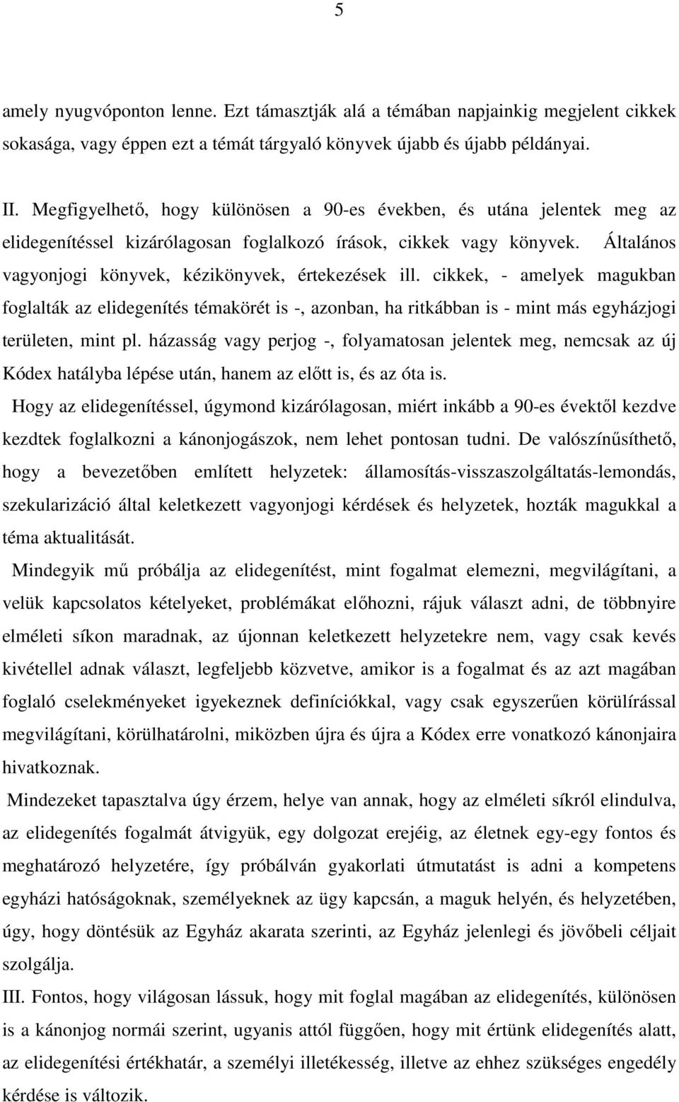 Általános vagyonjogi könyvek, kézikönyvek, értekezések ill. cikkek, - amelyek magukban foglalták az elidegenítés témakörét is -, azonban, ha ritkábban is - mint más egyházjogi területen, mint pl.