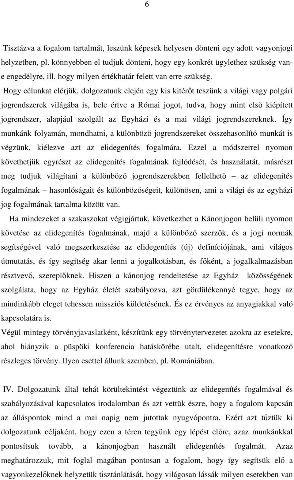 Hogy célunkat elérjük, dolgozatunk elején egy kis kitérőt teszünk a világi vagy polgári jogrendszerek világába is, bele értve a Római jogot, tudva, hogy mint első kiépített jogrendszer, alapjául