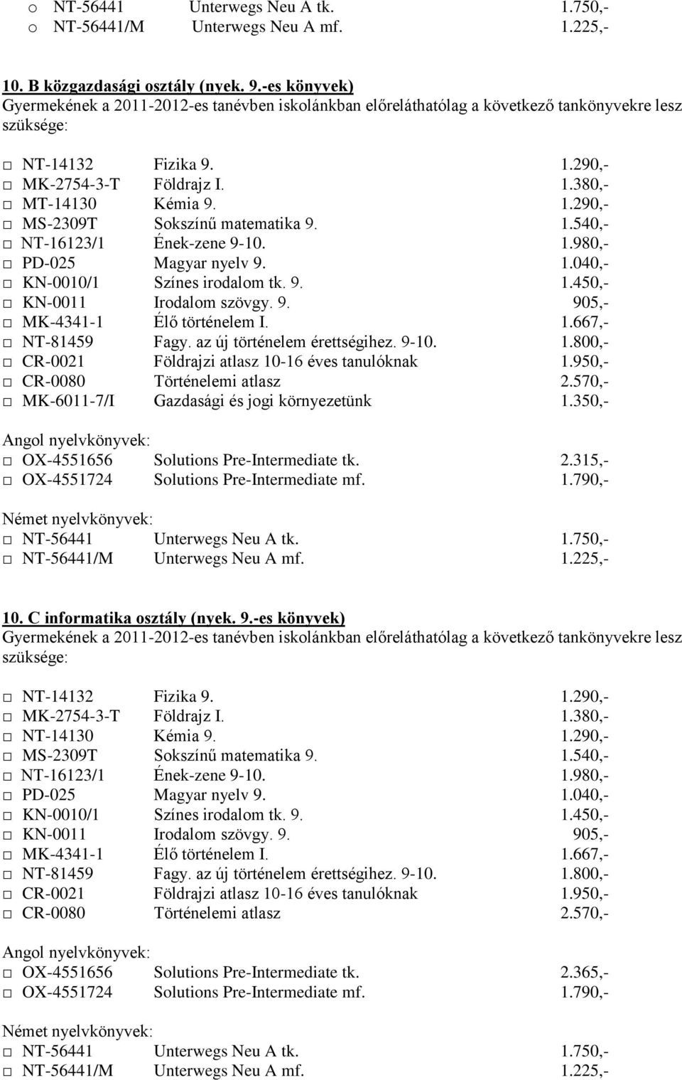 1.225,- 10. C informatika osztály (nyek. 9.-es könyvek) OX-4551656 Solutions Pre-Intermediate tk. 2.365,- OX-4551724 Solutions Pre-Intermediate mf. 1.790,- NT-56441 Unterwegs Neu A tk.
