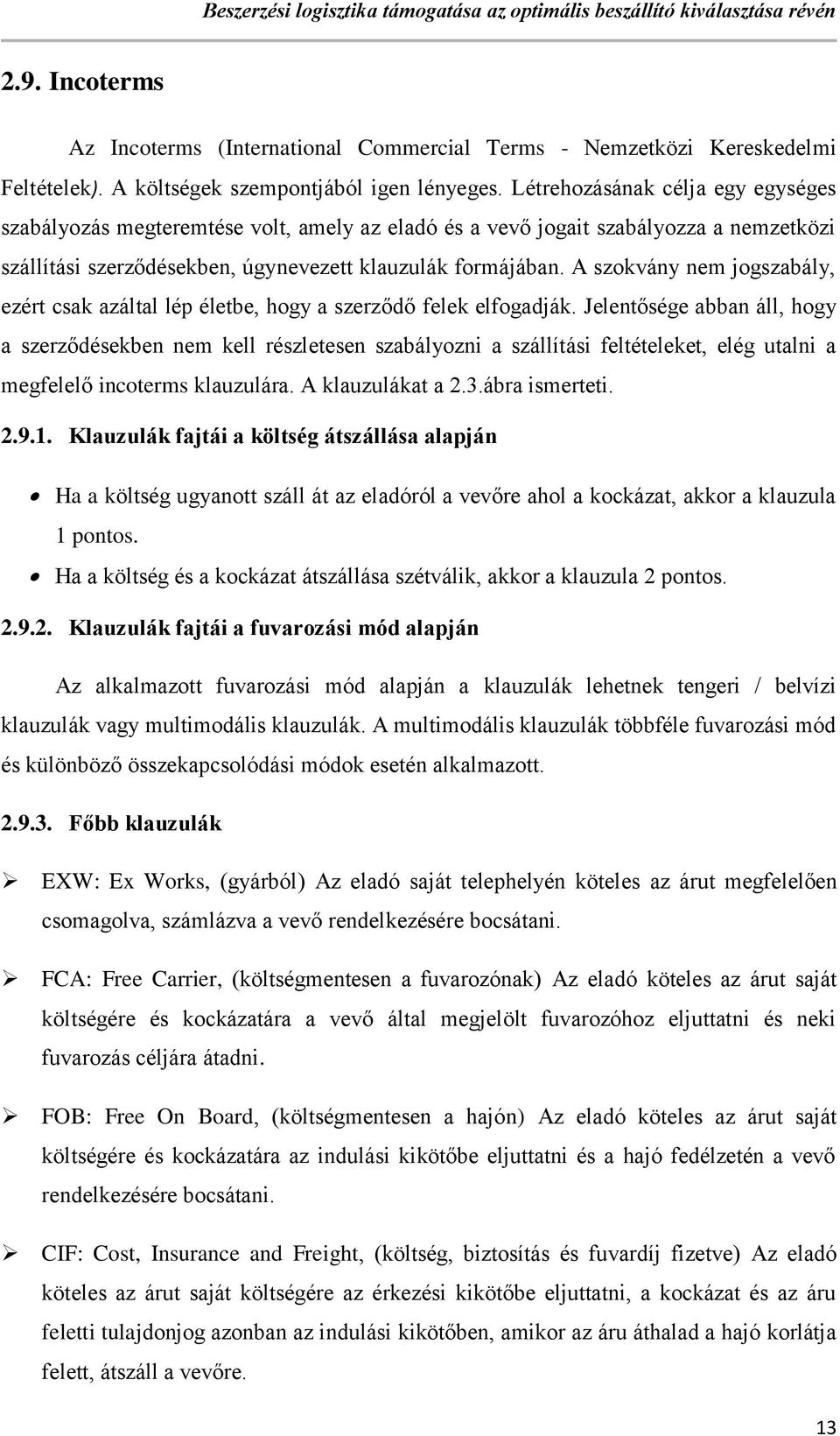 A szokvány nem jogszabály, ezért csak azáltal lép életbe, hogy a szerződő felek elfogadják.