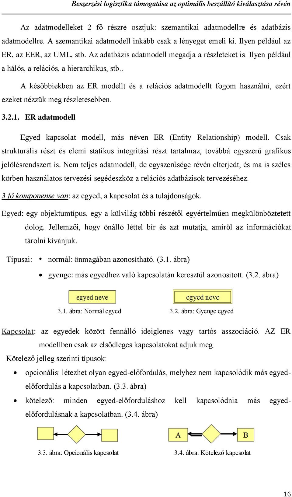 . A későbbiekben az ER modellt és a relációs adatmodellt fogom használni, ezért ezeket nézzük meg részletesebben. 3.2.1.