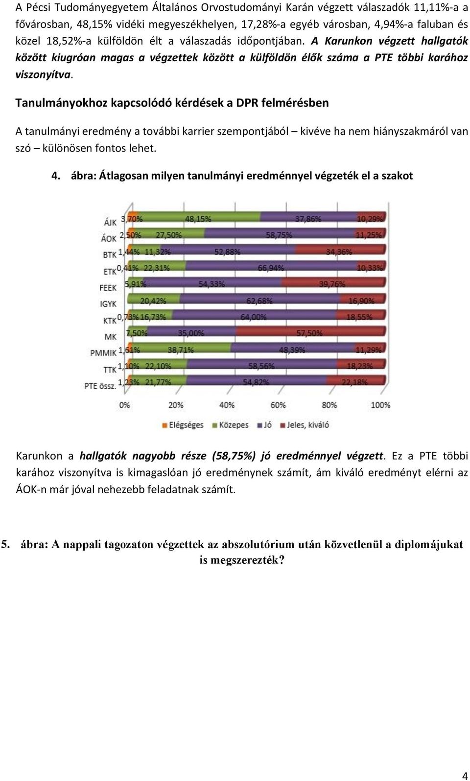 Tanulmányokhoz kapcsolódó kérdések a DPR felmérésben A tanulmányi eredmény a további karrier szempontjából kivéve ha nem hiányszakmáról van szó különösen fontos lehet. 4.