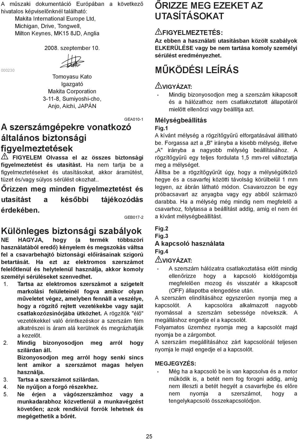 figyelmeztetést és utasítást. Ha nem tartja be a figyelmeztetéseket és utasításokat, akkor áramütést, tüzet és/vagy súlyos sérülést okozhat.