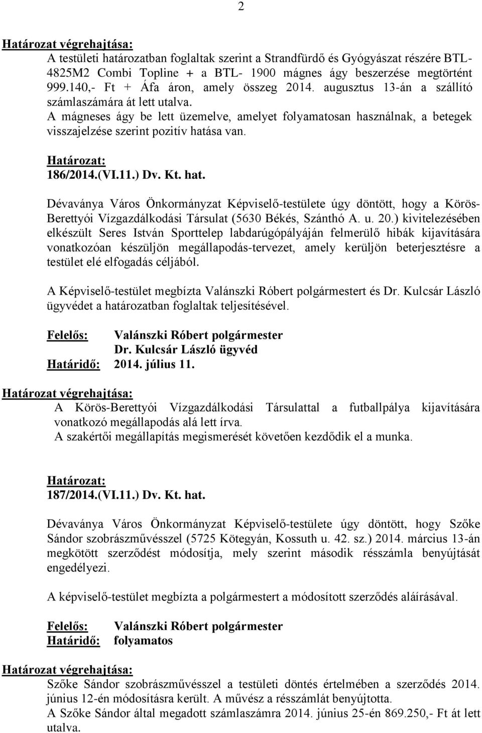 hat. Dévaványa Város Önkormányzat Képviselő-testülete úgy döntött, hogy a Körös- Berettyói Vízgazdálkodási Társulat (5630 Békés, Szánthó A. u. 20.