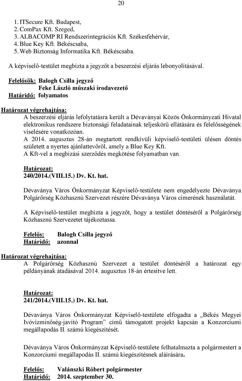 Felelősök: Balogh Csilla jegyző Feke László műszaki irodavezető folyamatos A beszerzési eljárás lefolytatásra került a Dévaványai Közös Önkormányzati Hivatal elektronikus rendszere biztonsági