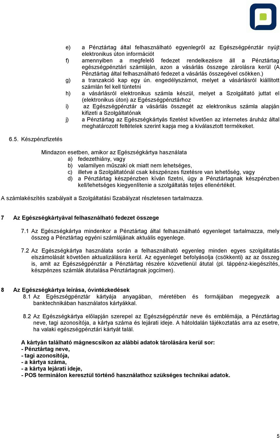 engedélyszámot, melyet a vásárlásról kiállított számlán fel kell tüntetni h) a vásárlásról elektronikus számla készül, melyet a Szolgáltató juttat el (elektronikus úton) az Egészségpénztárhoz i) az