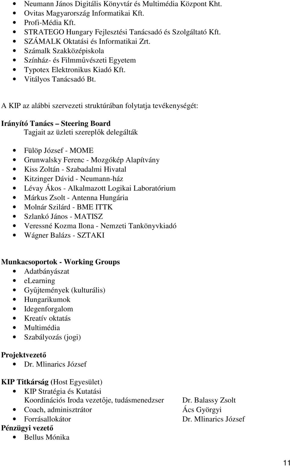 A KIP az alábbi szervezeti struktúrában folytatja tevékenységét: Irányító Tanács Steering Board Tagjait az üzleti szereplők delegálták Fülöp József - MOME Grunwalsky Ferenc - Mozgókép Alapítvány Kiss
