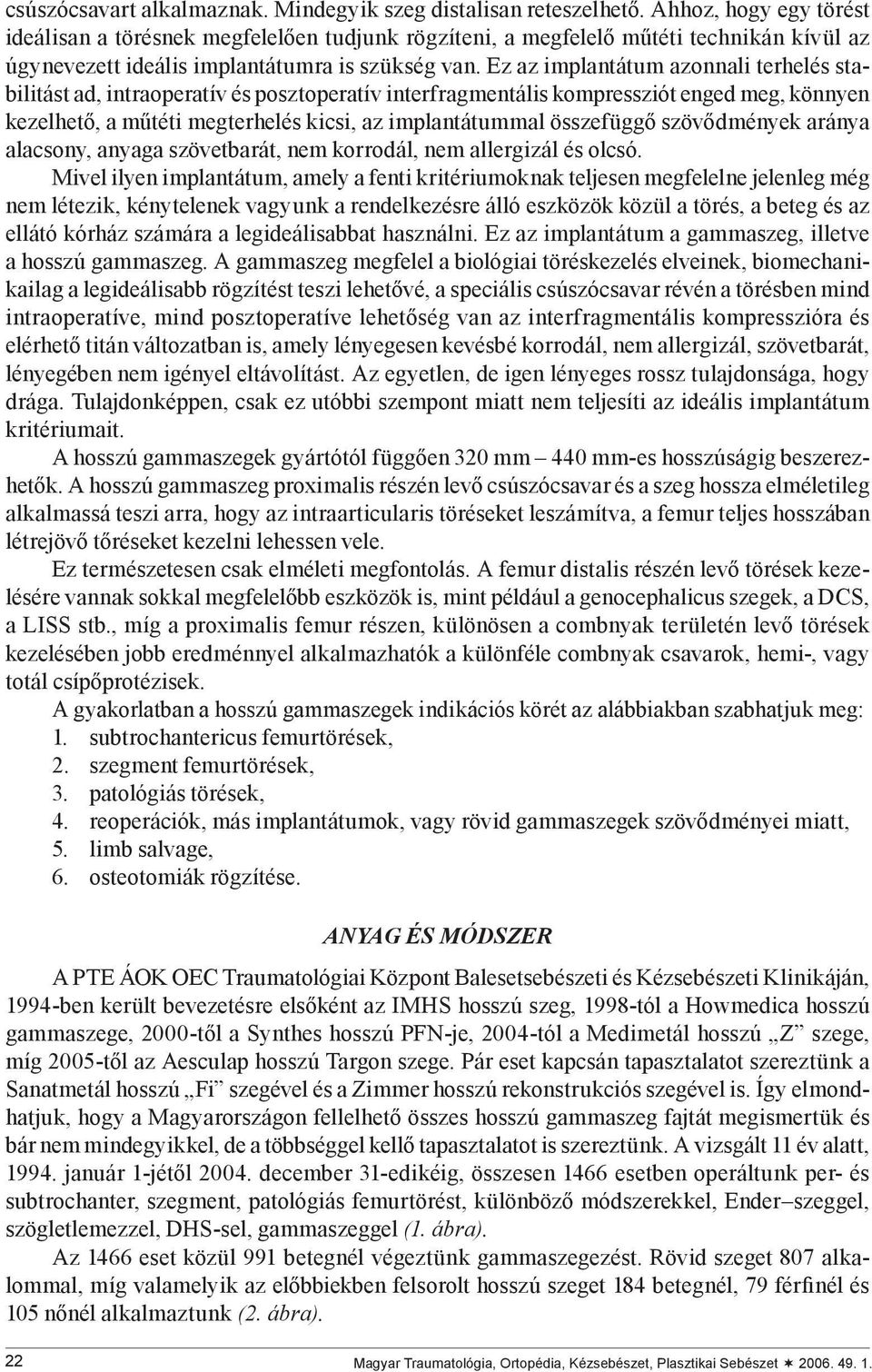 Ez az implantátum azonnali terhelés stabilitást ad, intraoperatív és posztoperatív interfragmentális kompressziót enged meg, könnyen kezelhető, a műtéti megterhelés kicsi, az implantátummal