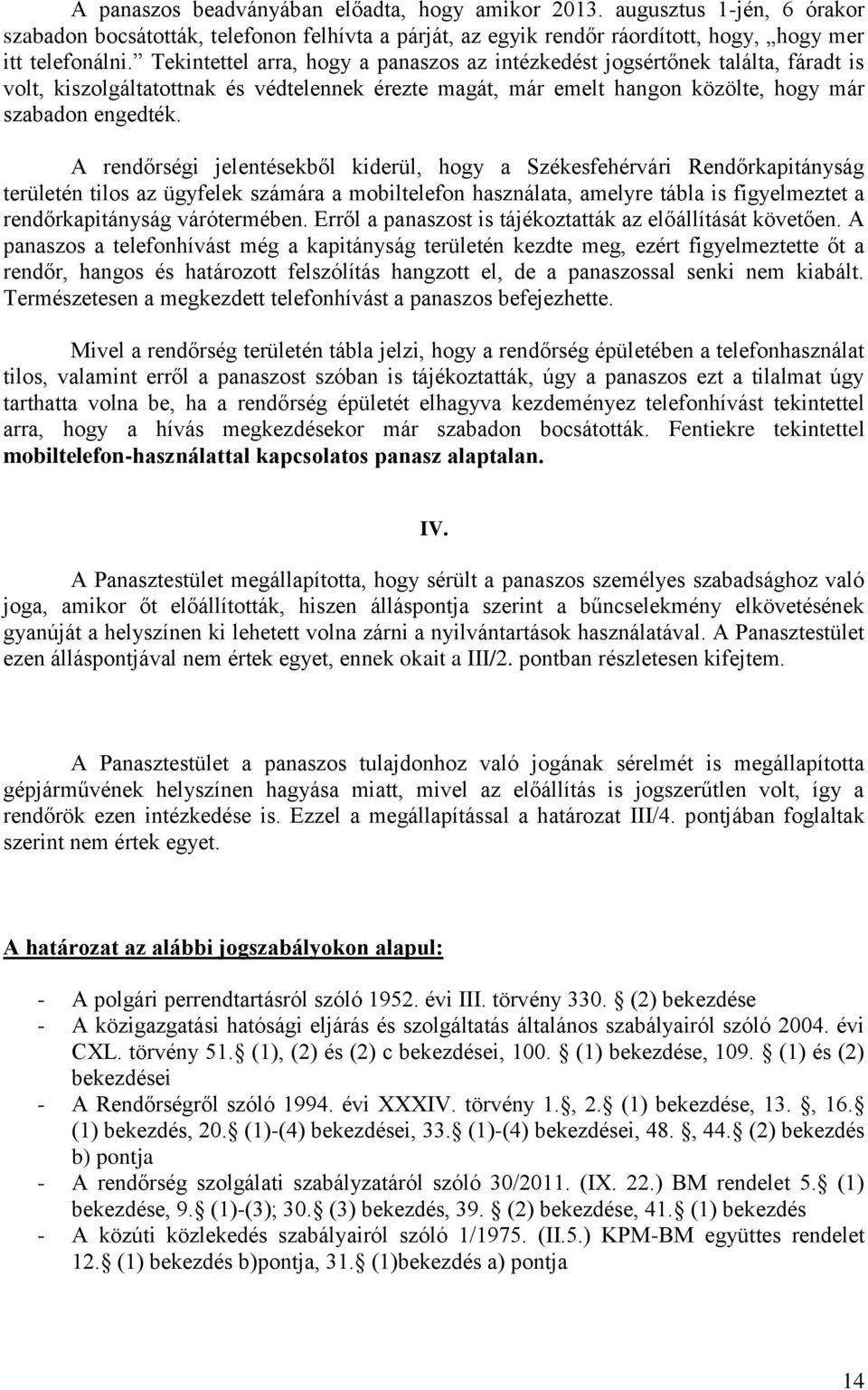 A rendőrségi jelentésekből kiderül, hogy a Székesfehérvári Rendőrkapitányság területén tilos az ügyfelek számára a mobiltelefon használata, amelyre tábla is figyelmeztet a rendőrkapitányság