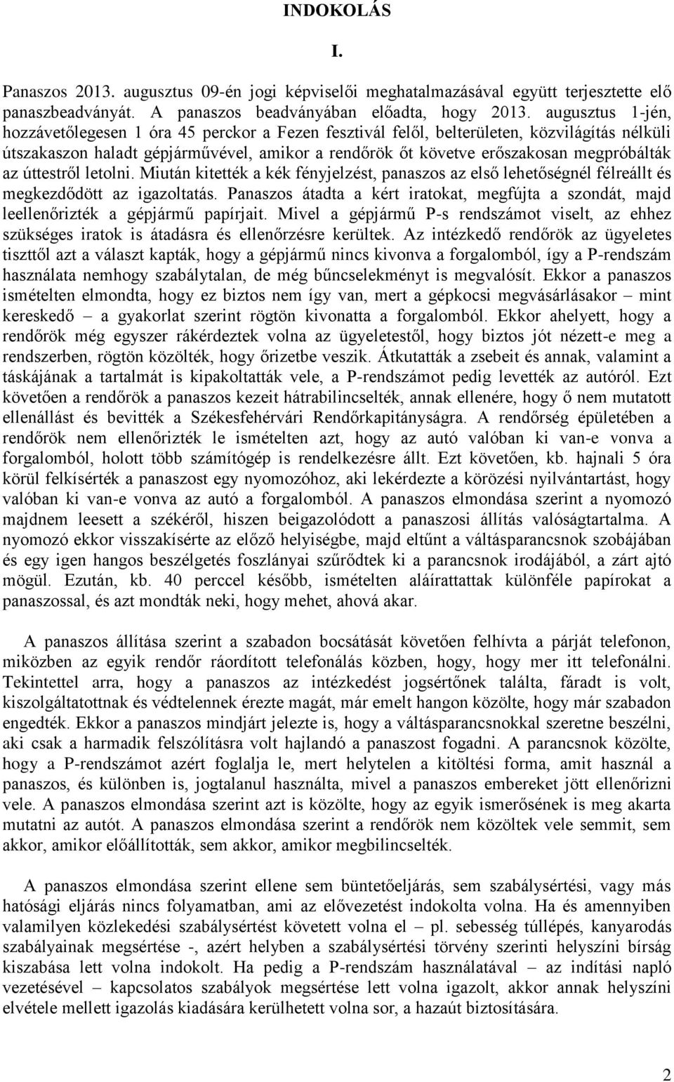 az úttestről letolni. Miután kitették a kék fényjelzést, panaszos az első lehetőségnél félreállt és megkezdődött az igazoltatás.