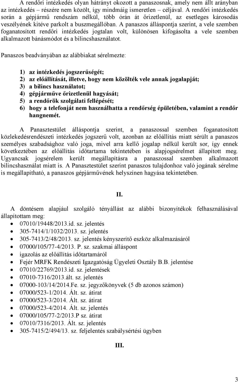 A panaszos álláspontja szerint, a vele szemben foganatosított rendőri intézkedés jogtalan volt, különösen kifogásolta a vele szemben alkalmazott bánásmódot és a bilincshasználatot.