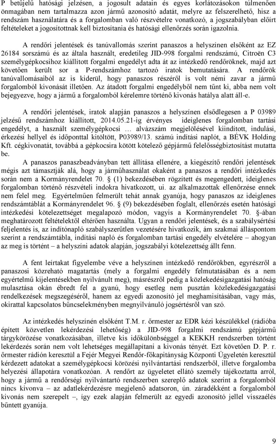 A rendőri jelentések és tanúvallomás szerint panaszos a helyszínen elsőként az EZ 26184 sorszámú és az általa használt, eredetileg JID-998 forgalmi rendszámú, Citroën C3 személygépkocsihoz kiállított