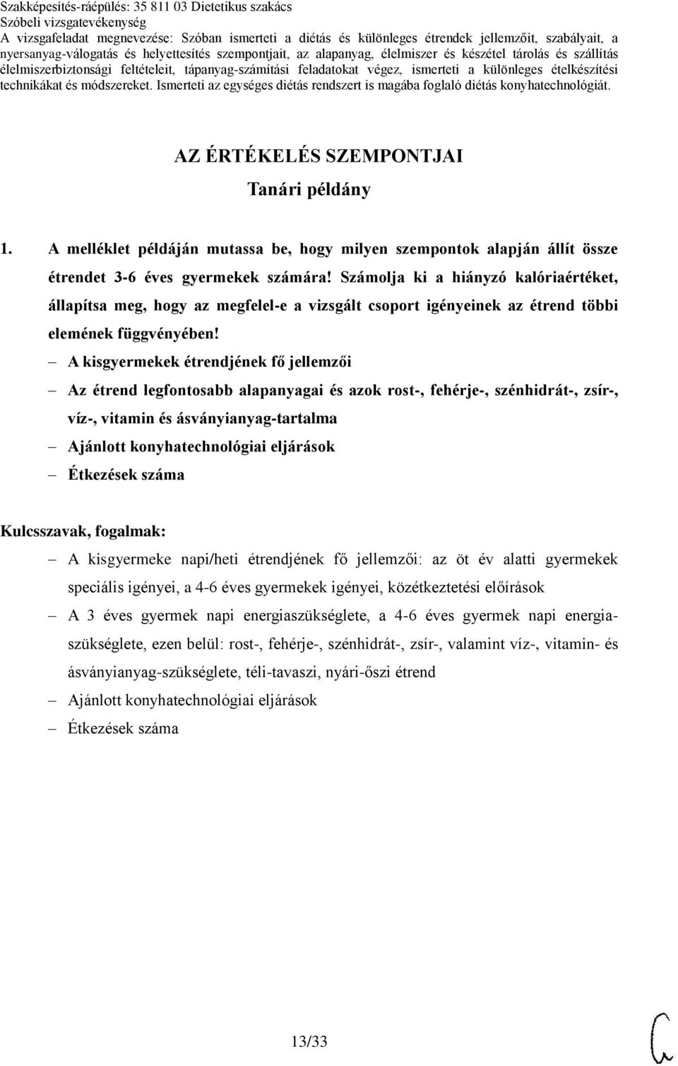 A kisgyermekek étrendjének fő jellemzői Az étrend legfontosabb alapanyagai és azok rost-, fehérje-, szénhidrát-, zsír-, víz-, vitamin és ásványianyag-tartalma Étkezések száma A kisgyermeke napi/heti