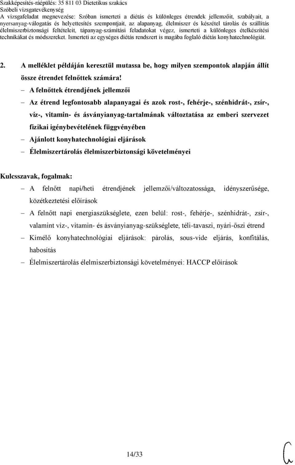 igénybevételének függvényében Élelmiszertárolás élelmiszerbiztonsági követelményei A felnőtt napi/heti étrendjének jellemzői/változatossága, idényszerűsége, közétkeztetési előírások A felnőtt napi