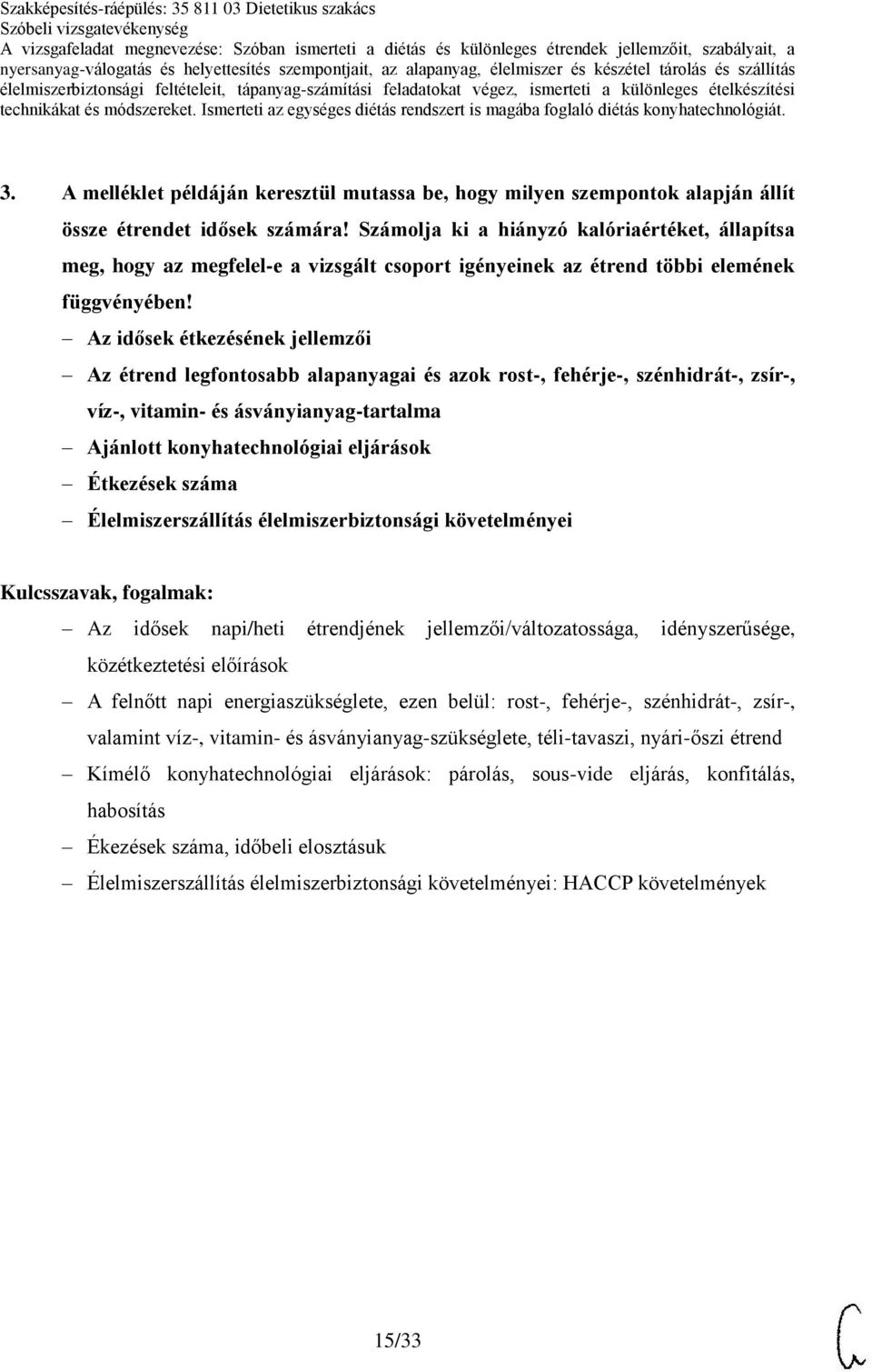 Az idősek étkezésének jellemzői Az étrend legfontosabb alapanyagai és azok rost-, fehérje-, szénhidrát-, zsír-, víz-, vitamin- és ásványianyag-tartalma Étkezések száma Élelmiszerszállítás