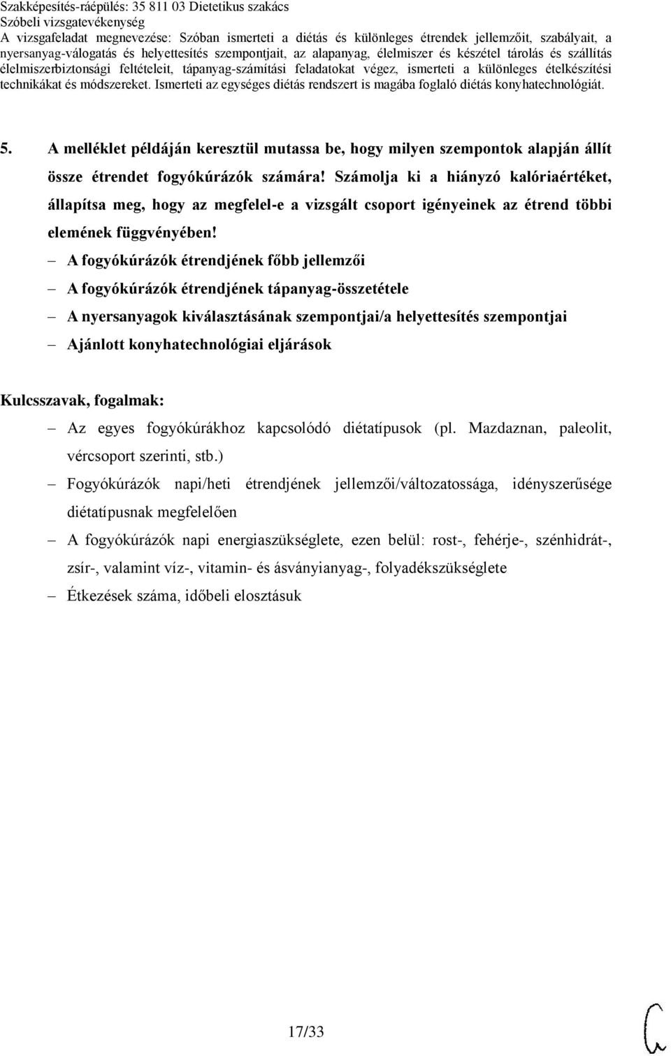 A fogyókúrázók étrendjének főbb jellemzői A fogyókúrázók étrendjének tápanyag-összetétele A nyersanyagok kiválasztásának szempontjai/a helyettesítés szempontjai Az egyes fogyókúrákhoz kapcsolódó