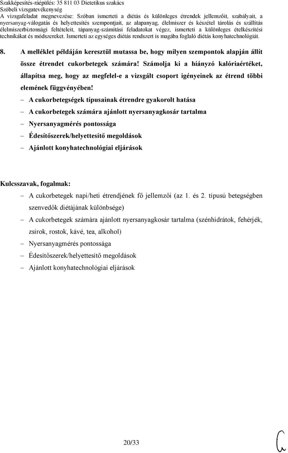 A cukorbetegségek típusainak étrendre gyakorolt hatása A cukorbetegek számára ajánlott nyersanyagkosár tartalma Nyersanyagmérés pontossága Édesítőszerek/helyettesítő megoldások A