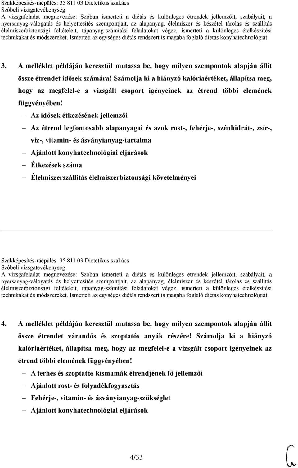 Az idősek étkezésének jellemzői Az étrend legfontosabb alapanyagai és azok rost-, fehérje-, szénhidrát-, zsír-, víz-, vitamin- és ásványianyag-tartalma Étkezések száma Élelmiszerszállítás