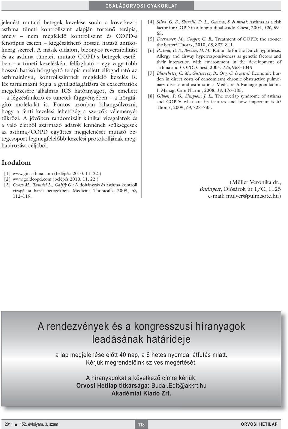 A másik oldalon, bizonyos reverzibilitást és az asthma tüneteit mutató COPD-s betegek esetében a tüneti kezelésként felfogható egy vagy több hosszú hatású hörgtágító terápia mellett elfogadható az