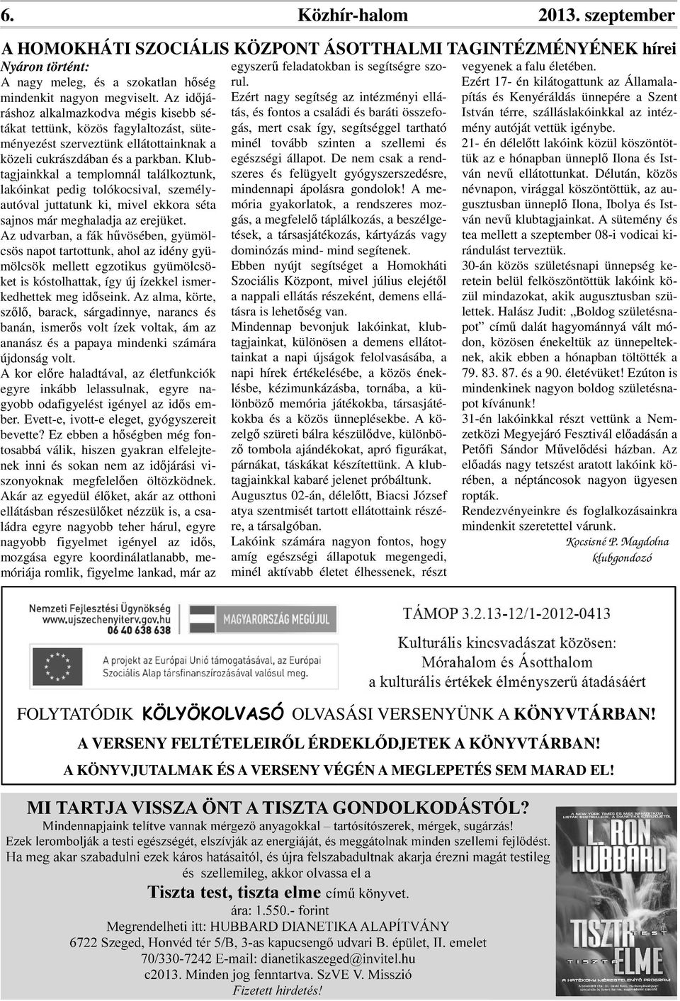 Klubtagjainkkal a templomnál találkoztunk, lakóinkat pedig tolókocsival, személyautóval juttatunk ki, mivel ekkora séta sajnos már meghaladja az erejüket.