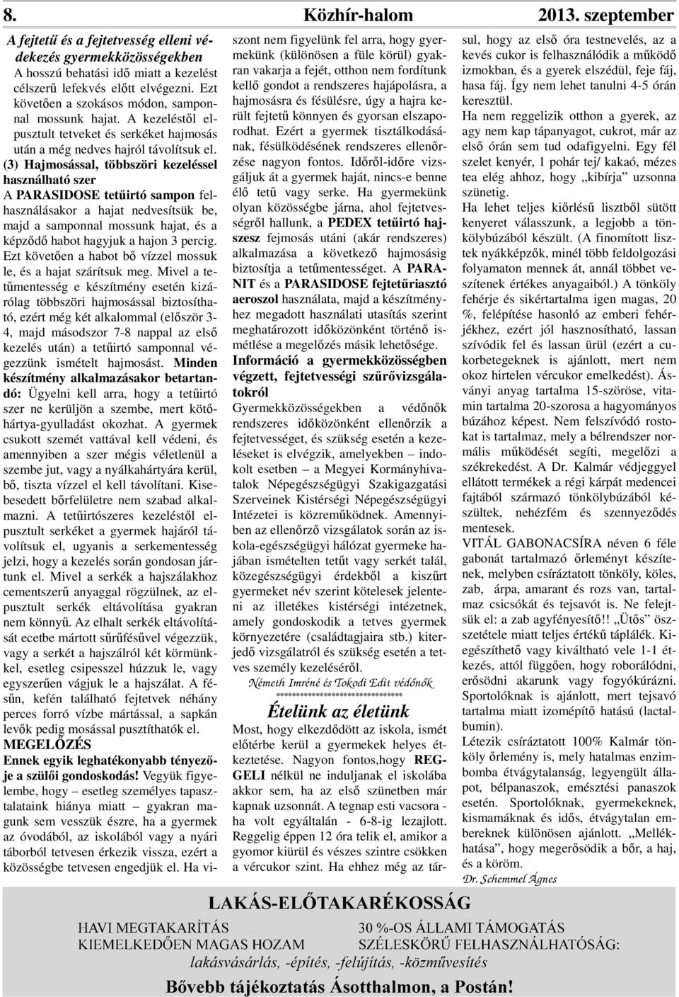 (3) Hajmosással, többszöri kezeléssel használható szer A PARASIDOSE tetűirtó sampon felhasználásakor a hajat nedvesítsük be, majd a samponnal mossunk hajat, és a képződő habot hagyjuk a hajon 3