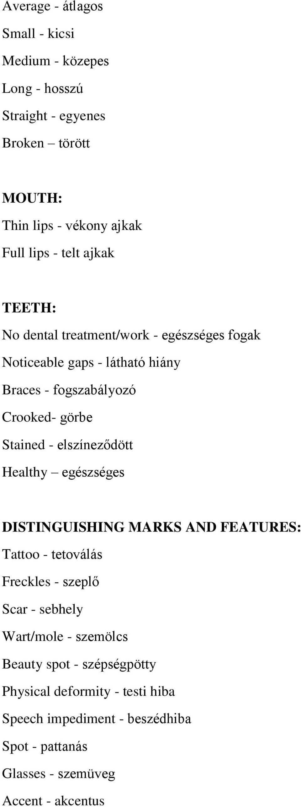 elszíneződött Healthy egészséges DISTINGUISHING MARKS AND FEATURES: Tattoo - tetoválás Freckles - szeplő Scar - sebhely Wart/mole - szemölcs