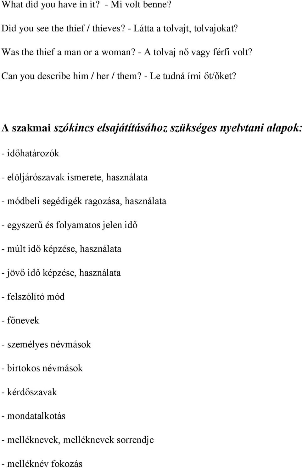 A szakmai szókincs elsajátításához szükséges nyelvtani alapok: - időhatározók - elöljárószavak ismerete, használata - módbeli segédigék ragozása, használata -