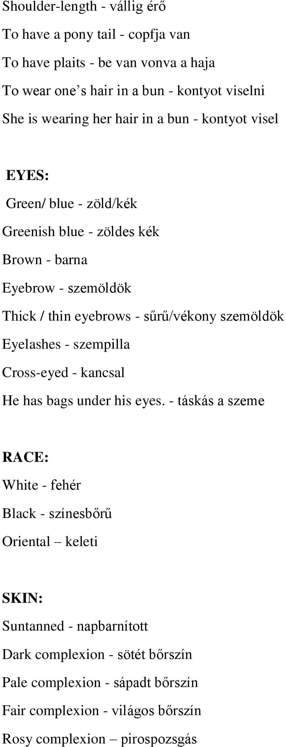 sűrű/vékony szemöldök Eyelashes - szempilla Cross-eyed - kancsal He has bags under his eyes.