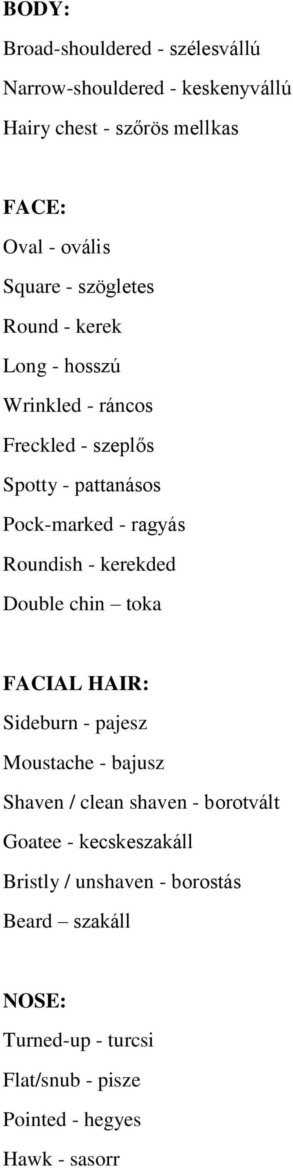 - kerekded Double chin toka FACIAL HAIR: Sideburn - pajesz Moustache - bajusz Shaven / clean shaven - borotvált Goatee -