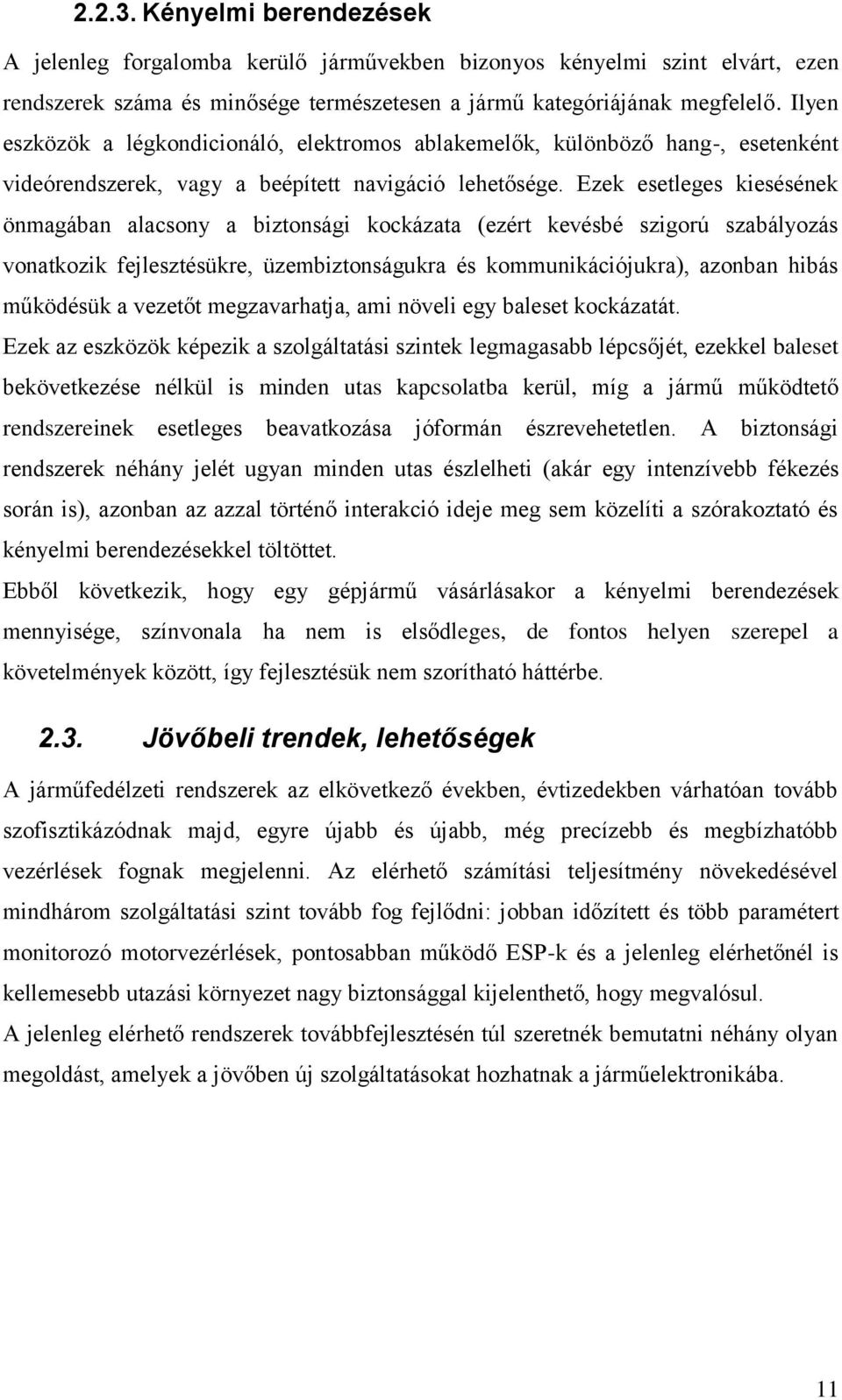 Ezek esetleges kiesésének önmagában alacsony a biztonsági kockázata (ezért kevésbé szigorú szabályozás vonatkozik fejlesztésükre, üzembiztonságukra és kommunikációjukra), azonban hibás működésük a
