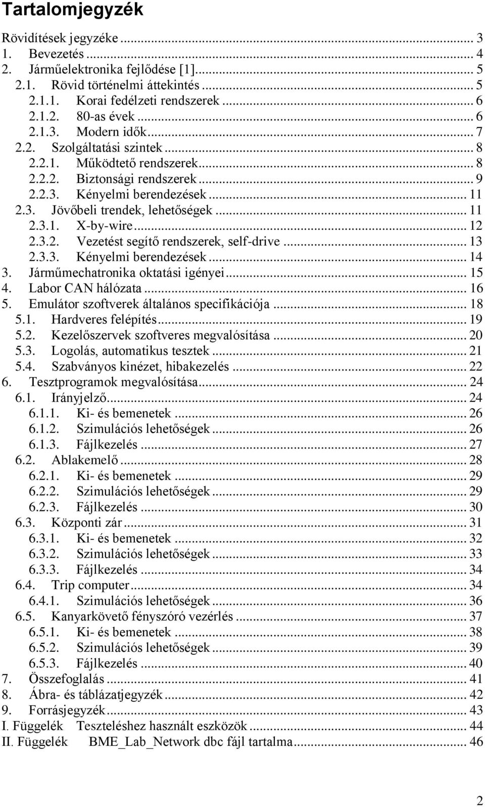 .. 12 2.3.2. Vezetést segítő rendszerek, self-drive... 13 2.3.3. Kényelmi berendezések... 14 3. Járműmechatronika oktatási igényei... 15 4. Labor CAN hálózata... 16 5.