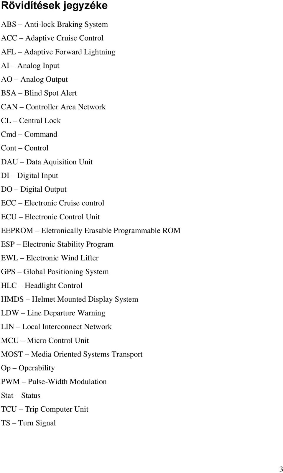 Erasable Programmable ROM ESP Electronic Stability Program EWL Electronic Wind Lifter GPS Global Positioning System HLC Headlight Control HMDS Helmet Mounted Display System LDW Line