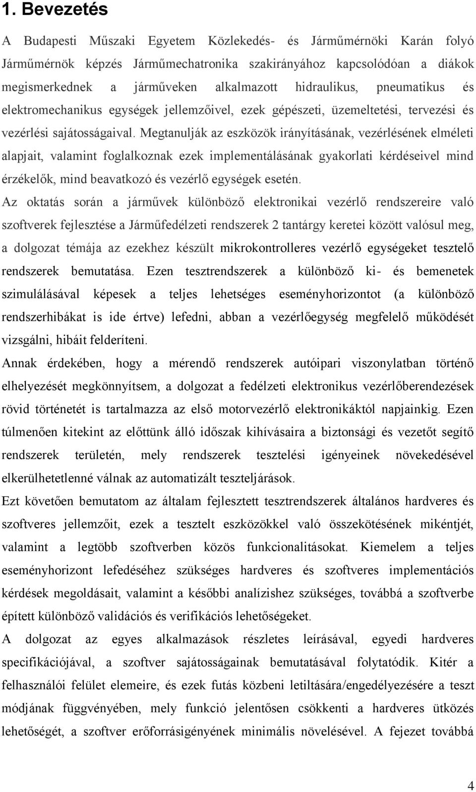 Megtanulják az eszközök irányításának, vezérlésének elméleti alapjait, valamint foglalkoznak ezek implementálásának gyakorlati kérdéseivel mind érzékelők, mind beavatkozó és vezérlő egységek esetén.