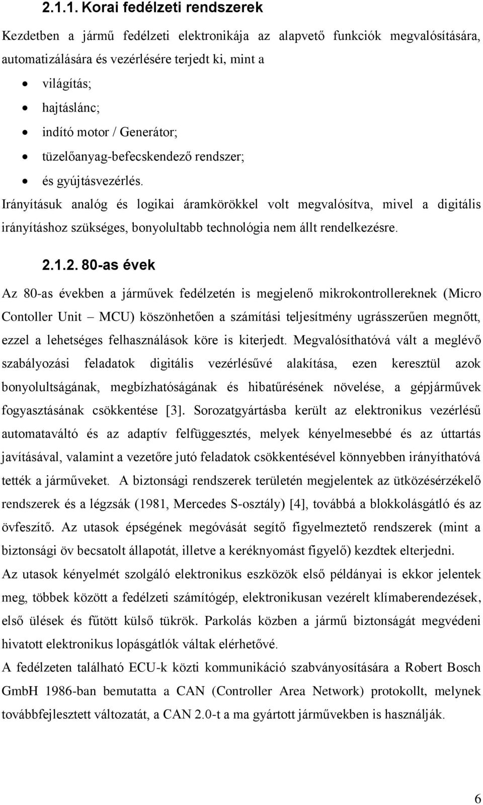 Irányításuk analóg és logikai áramkörökkel volt megvalósítva, mivel a digitális irányításhoz szükséges, bonyolultabb technológia nem állt rendelkezésre. 2.