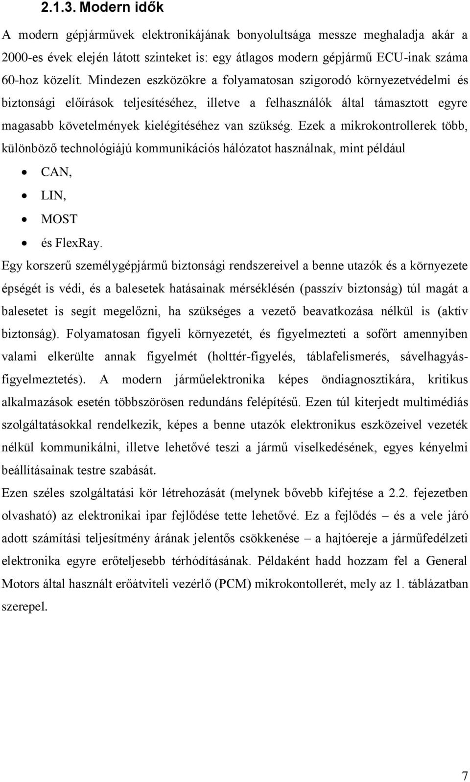 Ezek a mikrokontrollerek több, különböző technológiájú kommunikációs hálózatot használnak, mint például CAN, LIN, MOST és FlexRay.