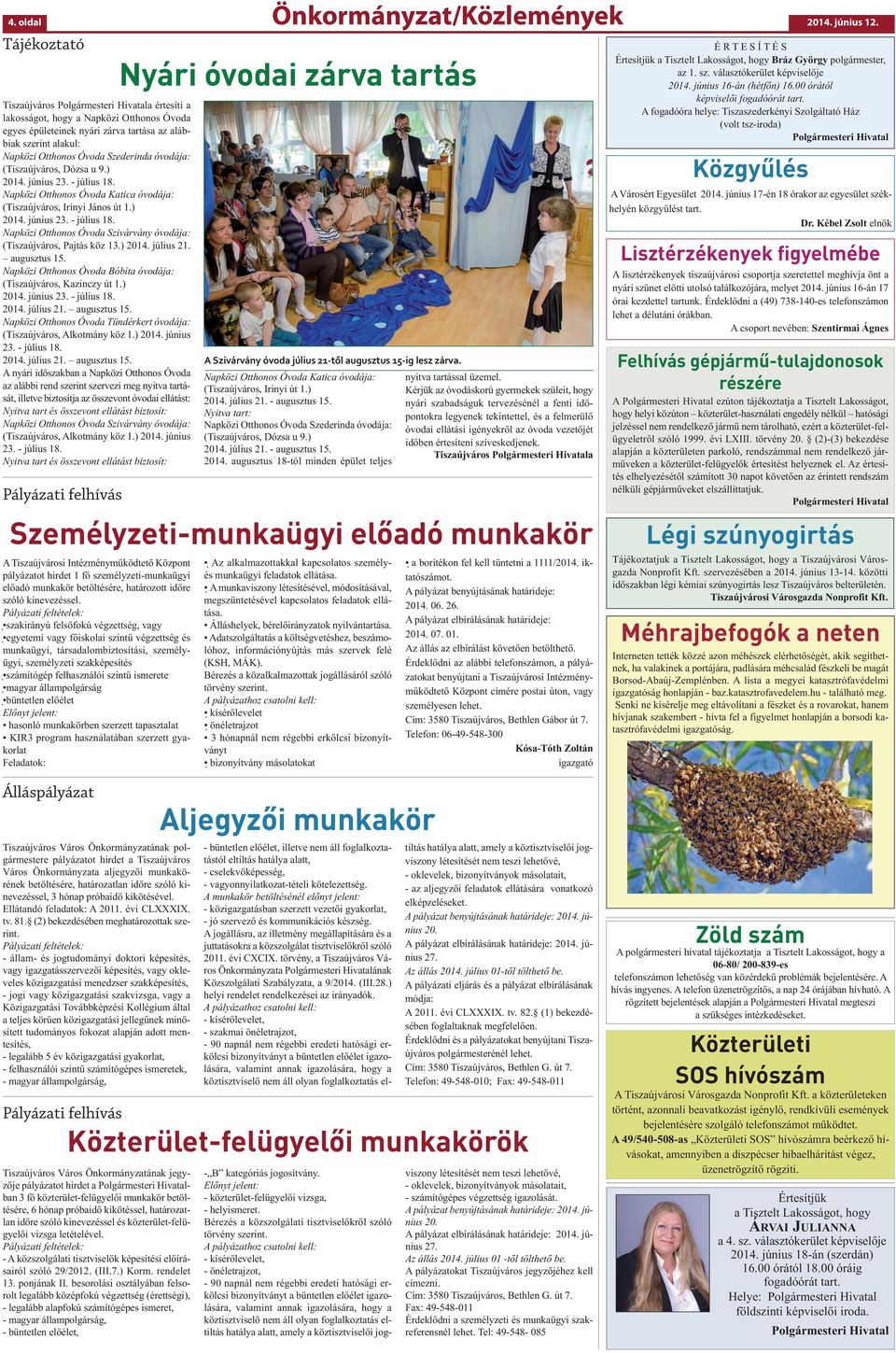 Szederinda óvodája: (Tiszaújváros, Dózsa u 9.) 2014. június 23. - július 18. Napközi Otthonos Óvoda Katica óvodája: (Tiszaújváros, Irinyi János út 1.) 2014. június 23. - július 18. Napközi Otthonos Óvoda Szivárvány óvodája: (Tiszaújváros, Pajtás köz 13.