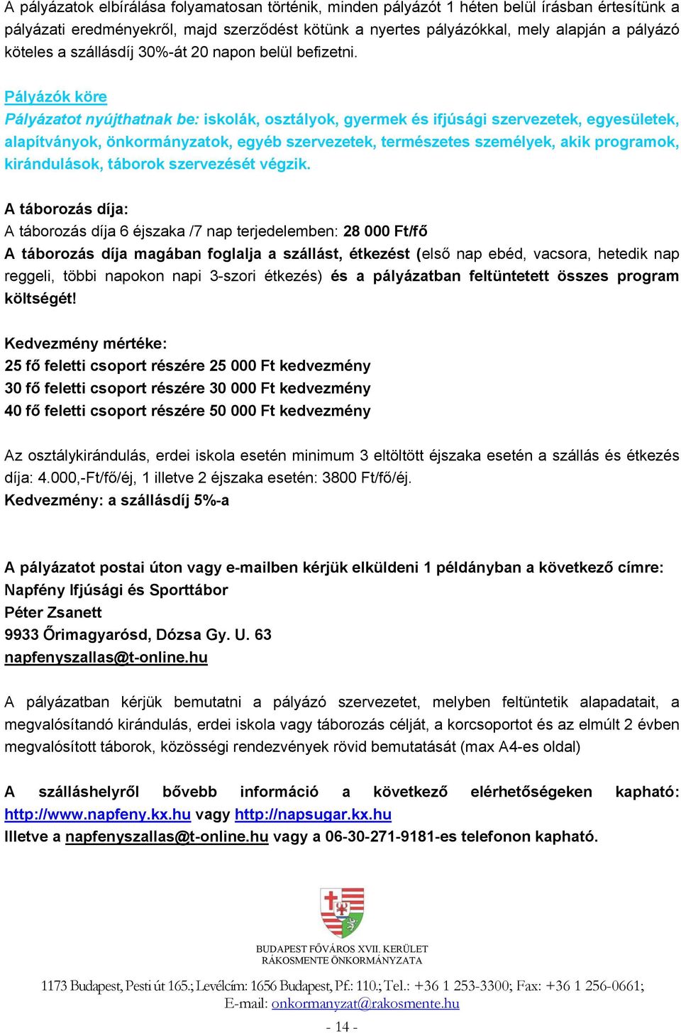 Pályázók köre Pályázatot nyújthatnak be: iskolák, osztályok, gyermek és ifjúsági szervezetek, egyesületek, alapítványok, önkormányzatok, egyéb szervezetek, természetes személyek, akik programok,