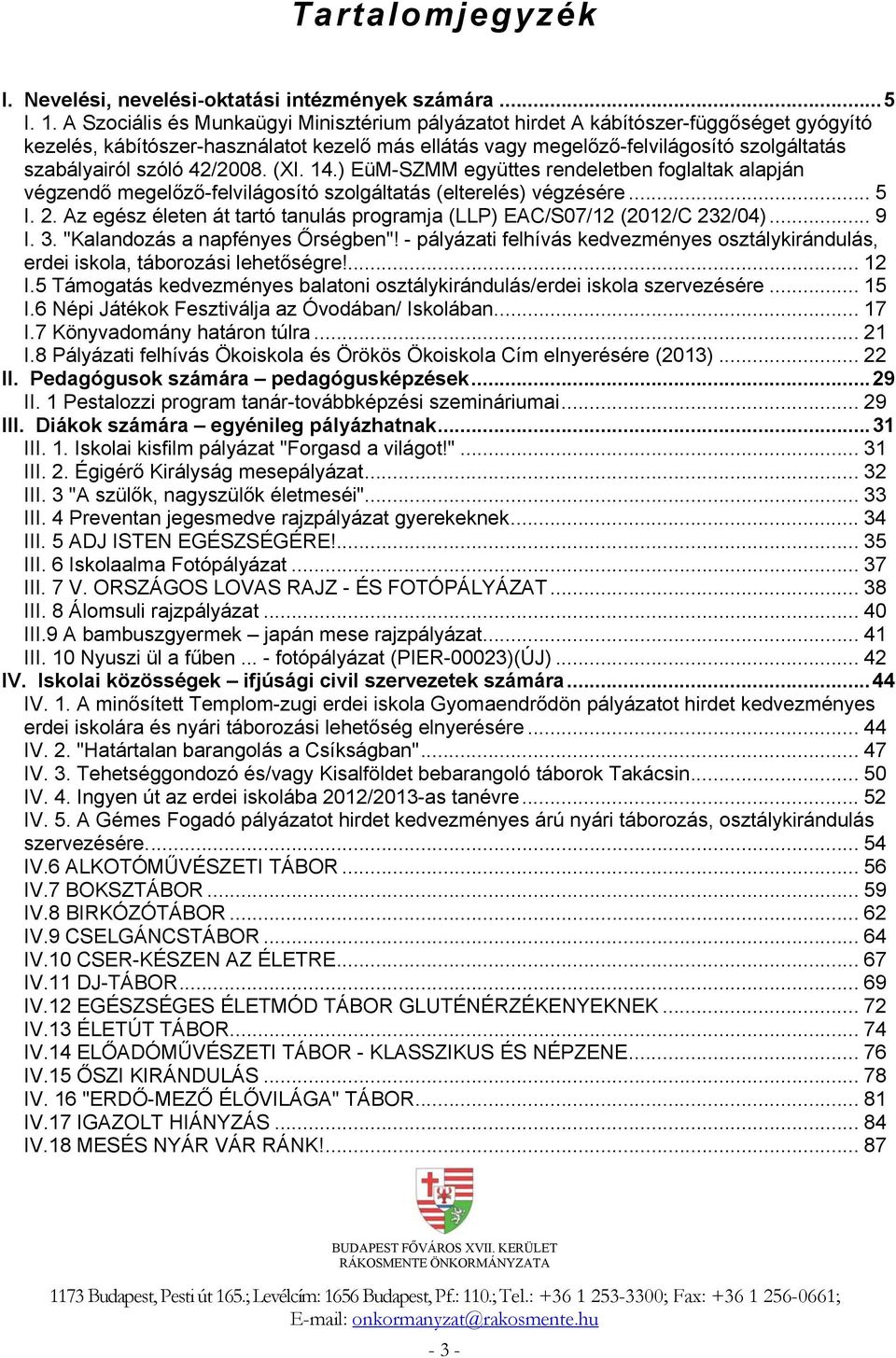 42/2008. (XI. 14.) EüM-SZMM együttes rendeletben foglaltak alapján végzendő megelőző-felvilágosító szolgáltatás (elterelés) végzésére... 5 I. 2.