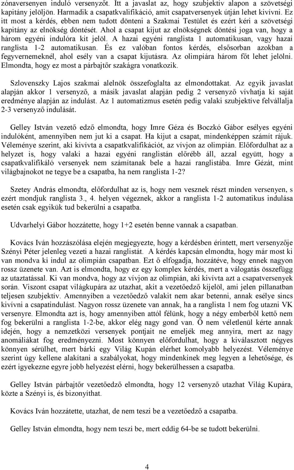 Ahol a csapat kijut az elnökségnek döntési joga van, hogy a három egyéni indulóra kit jelöl. A hazai egyéni ranglista 1 automatikusan, vagy hazai ranglista 1-2 automatikusan.